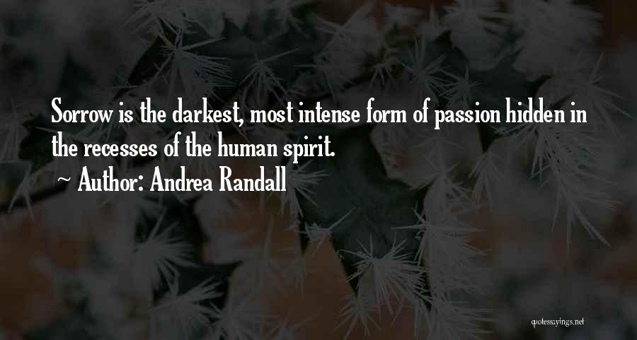 Andrea Randall Quotes: Sorrow Is The Darkest, Most Intense Form Of Passion Hidden In The Recesses Of The Human Spirit.