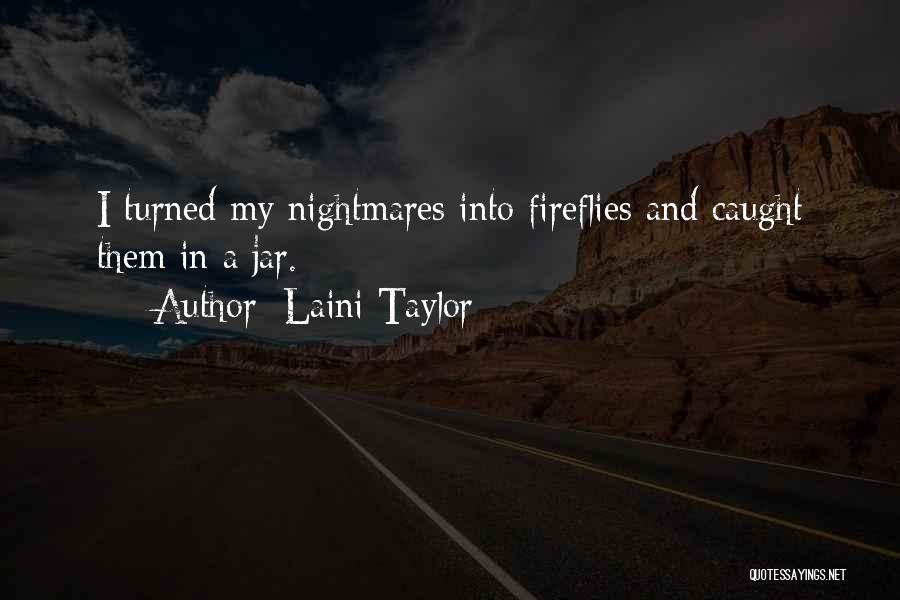 Laini Taylor Quotes: I Turned My Nightmares Into Fireflies And Caught Them In A Jar.