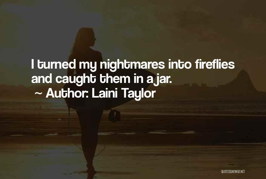 Laini Taylor Quotes: I Turned My Nightmares Into Fireflies And Caught Them In A Jar.