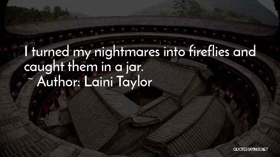 Laini Taylor Quotes: I Turned My Nightmares Into Fireflies And Caught Them In A Jar.