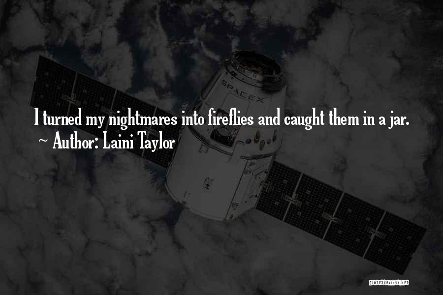 Laini Taylor Quotes: I Turned My Nightmares Into Fireflies And Caught Them In A Jar.