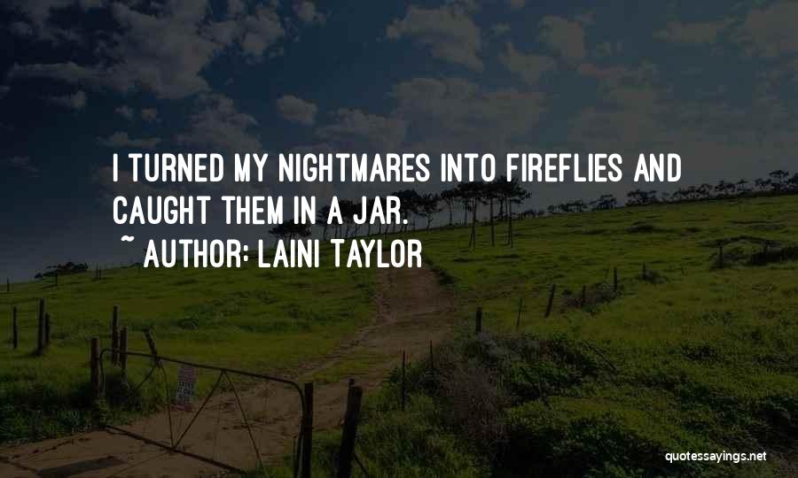 Laini Taylor Quotes: I Turned My Nightmares Into Fireflies And Caught Them In A Jar.