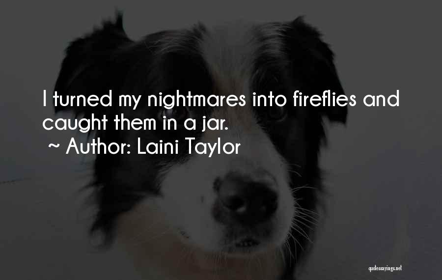 Laini Taylor Quotes: I Turned My Nightmares Into Fireflies And Caught Them In A Jar.