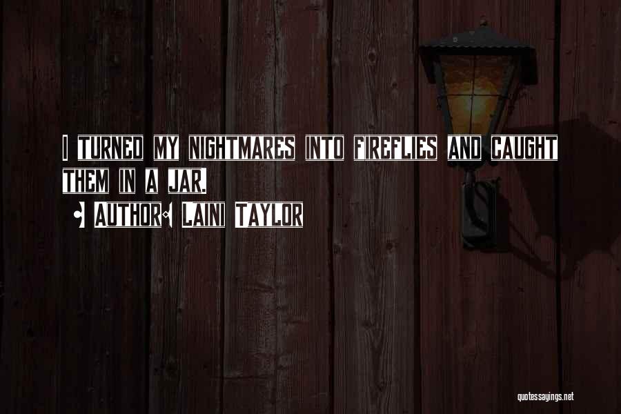 Laini Taylor Quotes: I Turned My Nightmares Into Fireflies And Caught Them In A Jar.