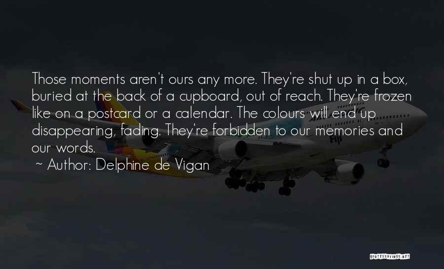 Delphine De Vigan Quotes: Those Moments Aren't Ours Any More. They're Shut Up In A Box, Buried At The Back Of A Cupboard, Out