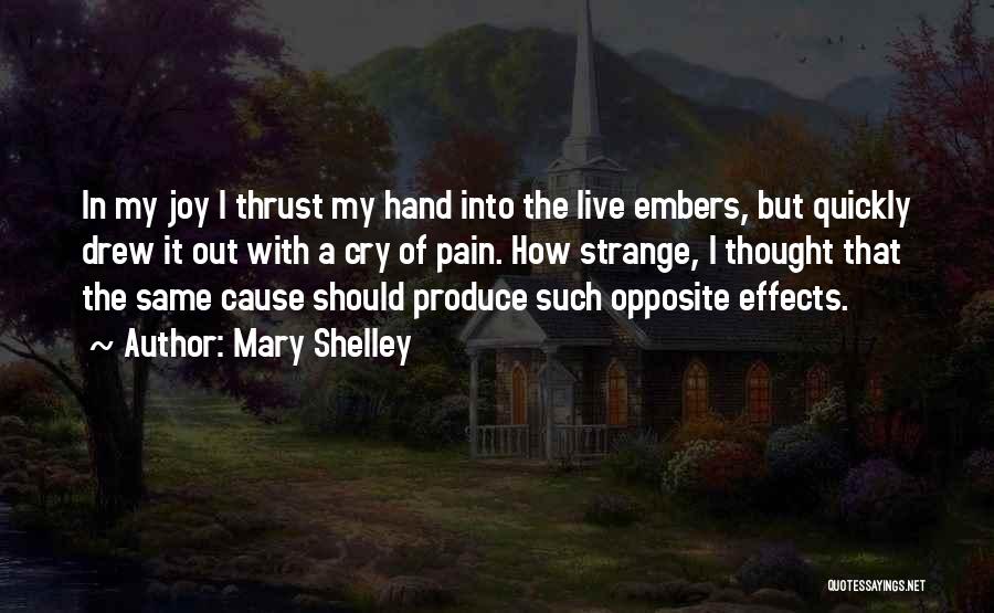 Mary Shelley Quotes: In My Joy I Thrust My Hand Into The Live Embers, But Quickly Drew It Out With A Cry Of