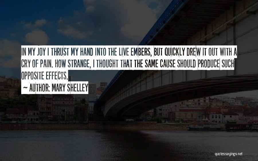 Mary Shelley Quotes: In My Joy I Thrust My Hand Into The Live Embers, But Quickly Drew It Out With A Cry Of