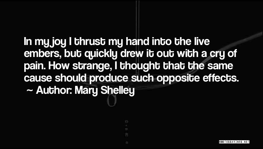 Mary Shelley Quotes: In My Joy I Thrust My Hand Into The Live Embers, But Quickly Drew It Out With A Cry Of