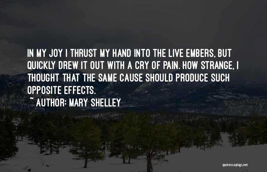 Mary Shelley Quotes: In My Joy I Thrust My Hand Into The Live Embers, But Quickly Drew It Out With A Cry Of