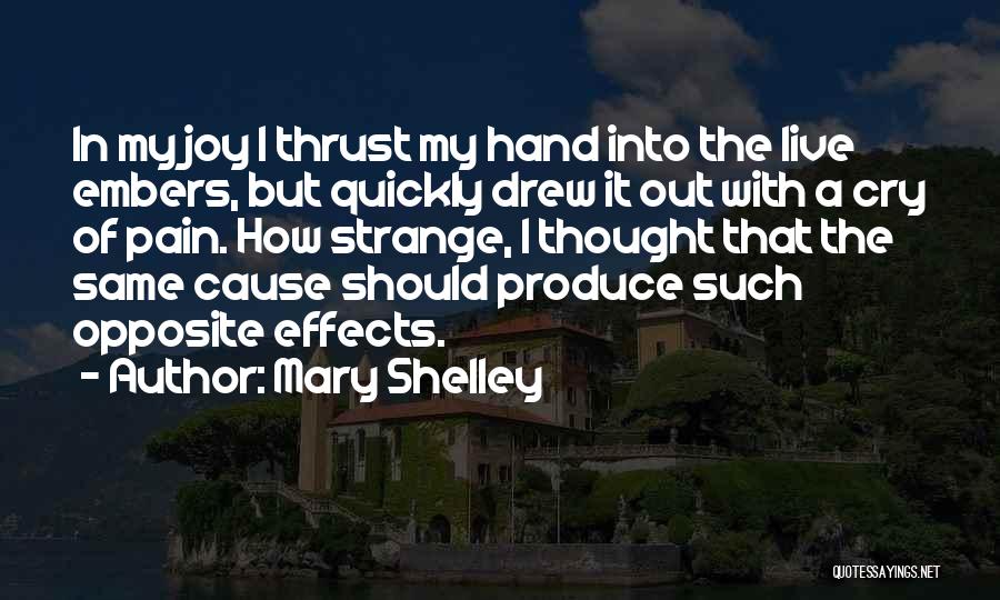 Mary Shelley Quotes: In My Joy I Thrust My Hand Into The Live Embers, But Quickly Drew It Out With A Cry Of