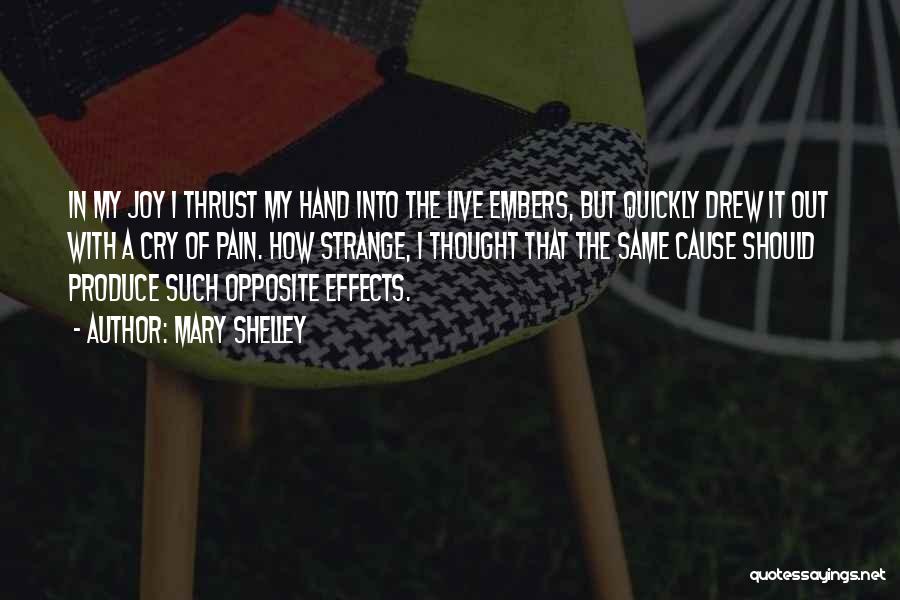Mary Shelley Quotes: In My Joy I Thrust My Hand Into The Live Embers, But Quickly Drew It Out With A Cry Of