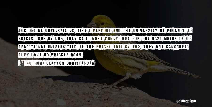 Clayton Christensen Quotes: For Online Universities, Like Liverpool And The University Of Phoenix, If Prices Drop By 60%, They Still Make Money. But