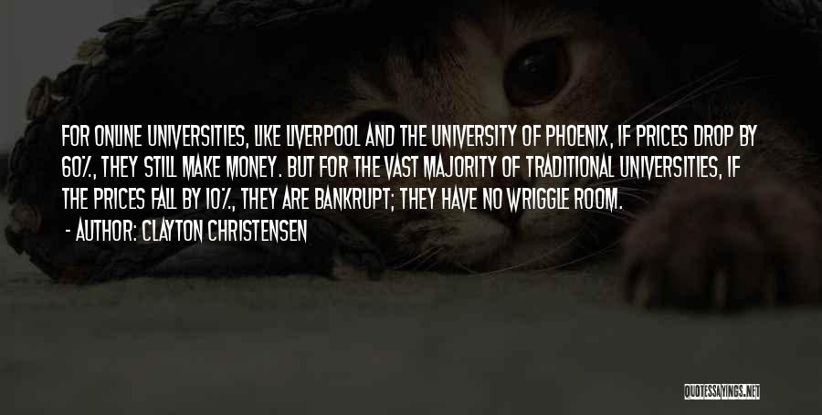 Clayton Christensen Quotes: For Online Universities, Like Liverpool And The University Of Phoenix, If Prices Drop By 60%, They Still Make Money. But