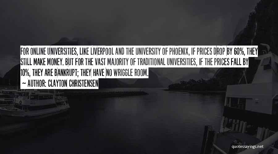 Clayton Christensen Quotes: For Online Universities, Like Liverpool And The University Of Phoenix, If Prices Drop By 60%, They Still Make Money. But