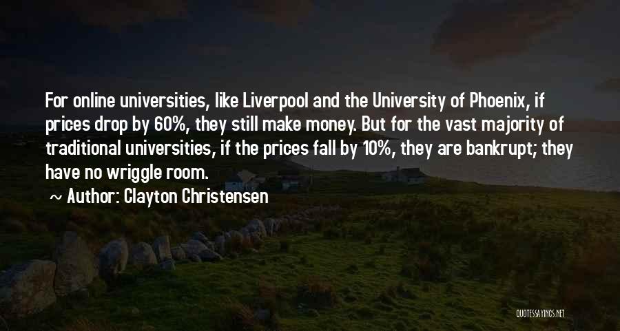 Clayton Christensen Quotes: For Online Universities, Like Liverpool And The University Of Phoenix, If Prices Drop By 60%, They Still Make Money. But