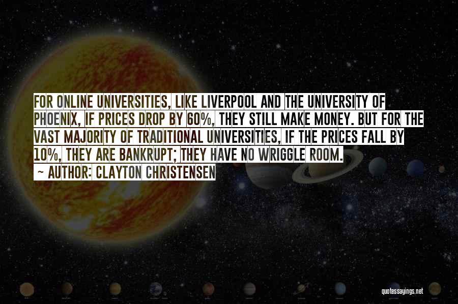 Clayton Christensen Quotes: For Online Universities, Like Liverpool And The University Of Phoenix, If Prices Drop By 60%, They Still Make Money. But