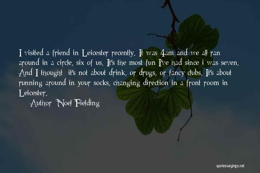 Noel Fielding Quotes: I Visited A Friend In Leicester Recently. It Was 4am And We All Ran Around In A Circle, Six Of