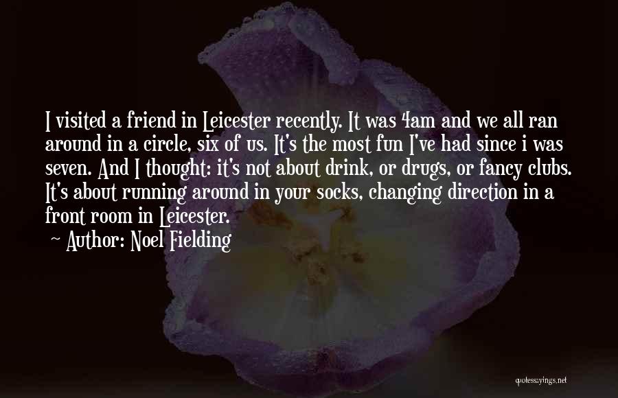 Noel Fielding Quotes: I Visited A Friend In Leicester Recently. It Was 4am And We All Ran Around In A Circle, Six Of