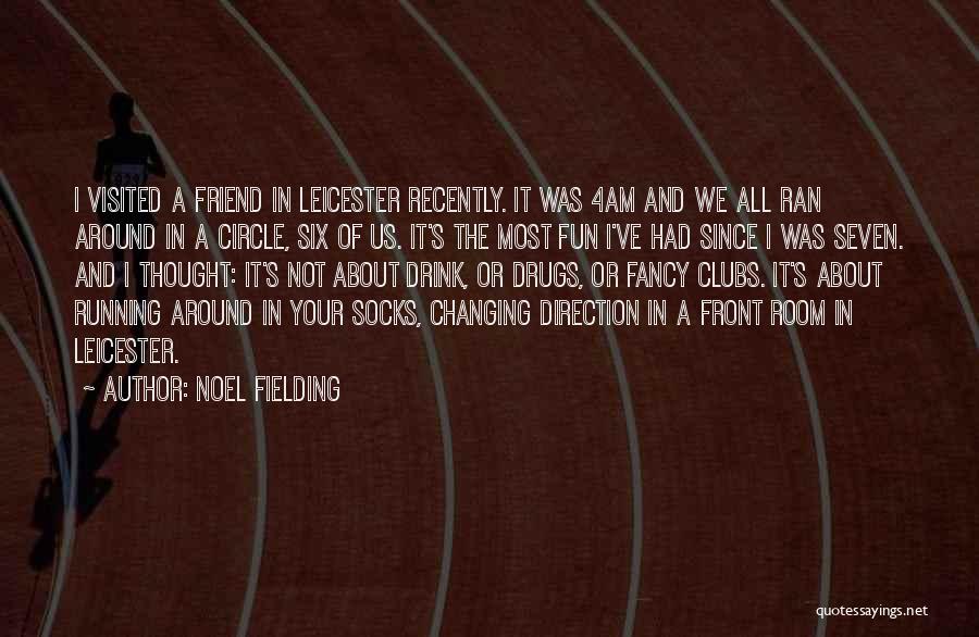 Noel Fielding Quotes: I Visited A Friend In Leicester Recently. It Was 4am And We All Ran Around In A Circle, Six Of