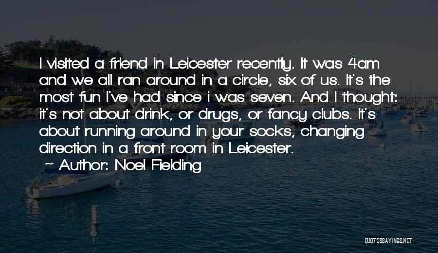 Noel Fielding Quotes: I Visited A Friend In Leicester Recently. It Was 4am And We All Ran Around In A Circle, Six Of