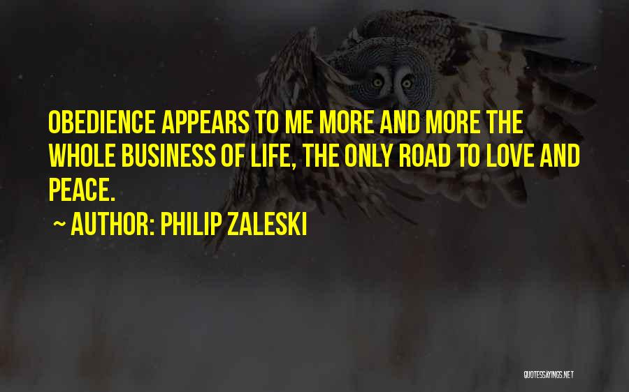Philip Zaleski Quotes: Obedience Appears To Me More And More The Whole Business Of Life, The Only Road To Love And Peace.