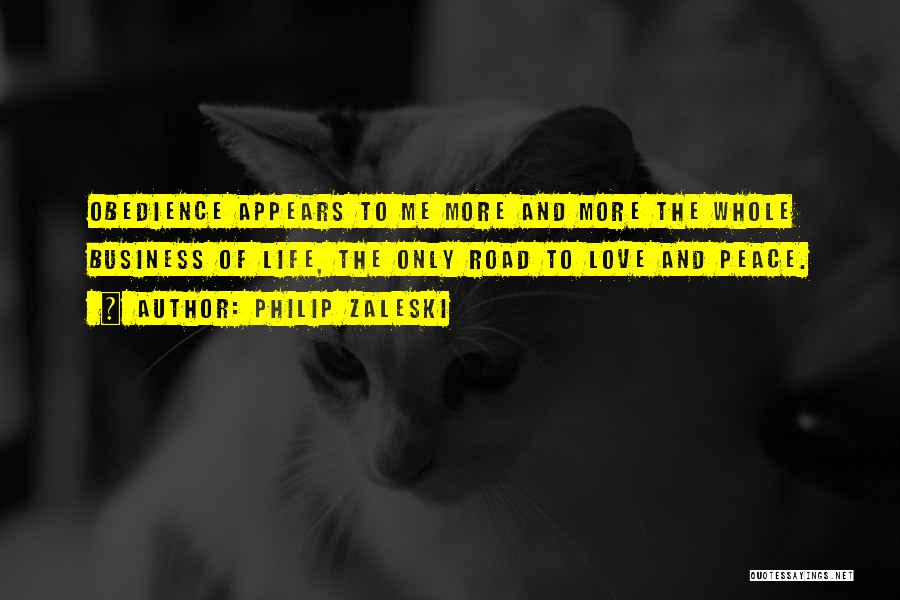 Philip Zaleski Quotes: Obedience Appears To Me More And More The Whole Business Of Life, The Only Road To Love And Peace.