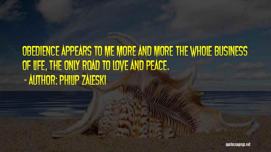 Philip Zaleski Quotes: Obedience Appears To Me More And More The Whole Business Of Life, The Only Road To Love And Peace.