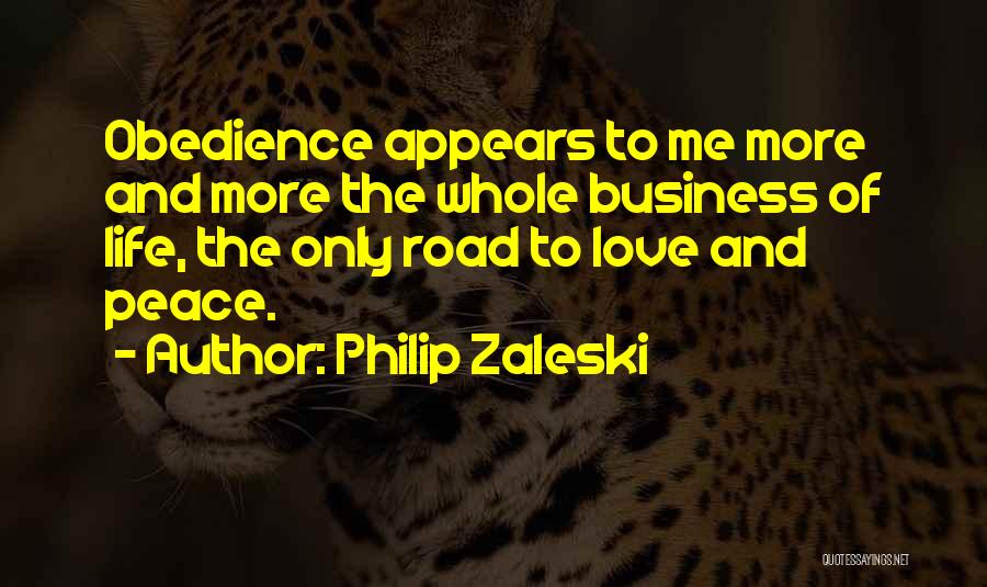 Philip Zaleski Quotes: Obedience Appears To Me More And More The Whole Business Of Life, The Only Road To Love And Peace.