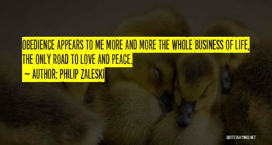 Philip Zaleski Quotes: Obedience Appears To Me More And More The Whole Business Of Life, The Only Road To Love And Peace.
