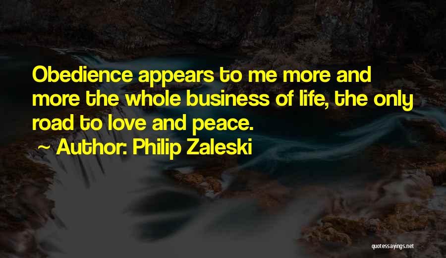 Philip Zaleski Quotes: Obedience Appears To Me More And More The Whole Business Of Life, The Only Road To Love And Peace.