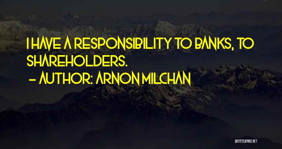 Arnon Milchan Quotes: I Have A Responsibility To Banks, To Shareholders.