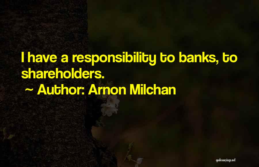 Arnon Milchan Quotes: I Have A Responsibility To Banks, To Shareholders.