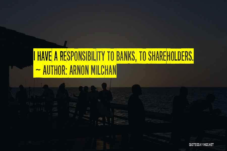 Arnon Milchan Quotes: I Have A Responsibility To Banks, To Shareholders.