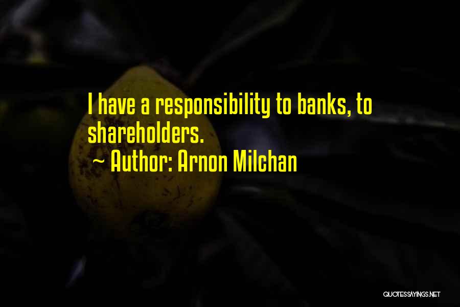 Arnon Milchan Quotes: I Have A Responsibility To Banks, To Shareholders.