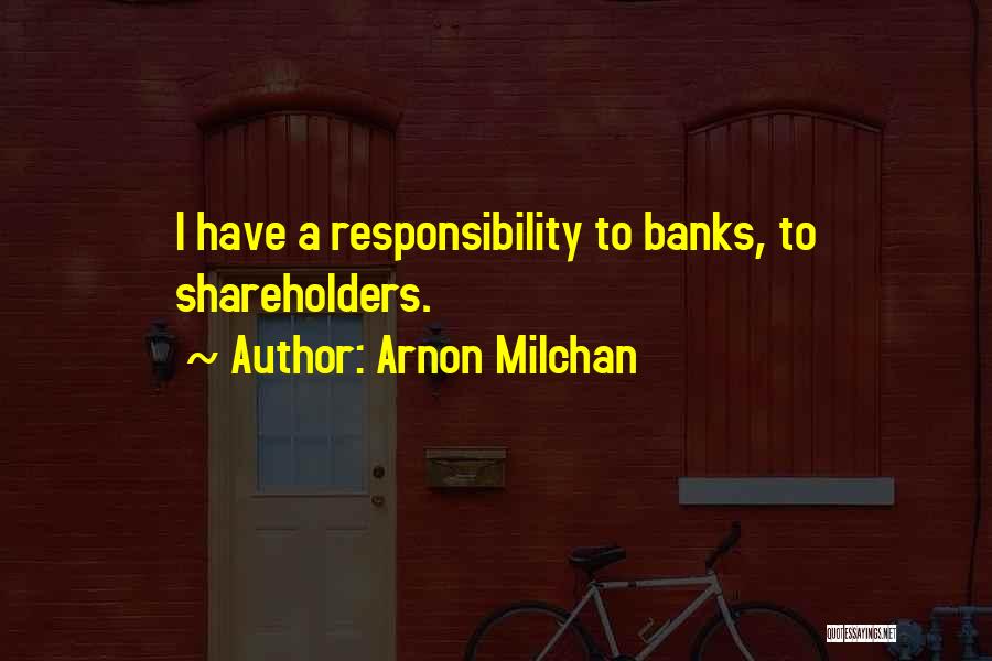 Arnon Milchan Quotes: I Have A Responsibility To Banks, To Shareholders.