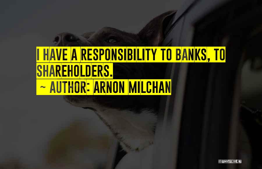 Arnon Milchan Quotes: I Have A Responsibility To Banks, To Shareholders.