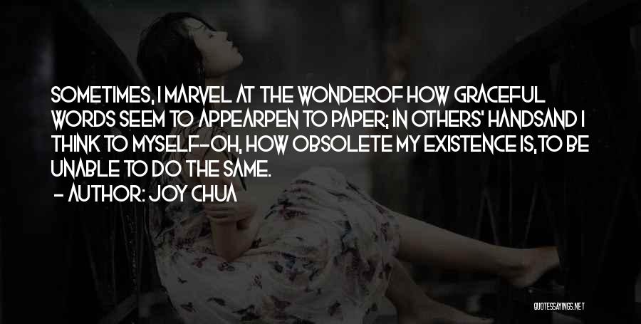 Joy Chua Quotes: Sometimes, I Marvel At The Wonderof How Graceful Words Seem To Appearpen To Paper; In Others' Handsand I Think To