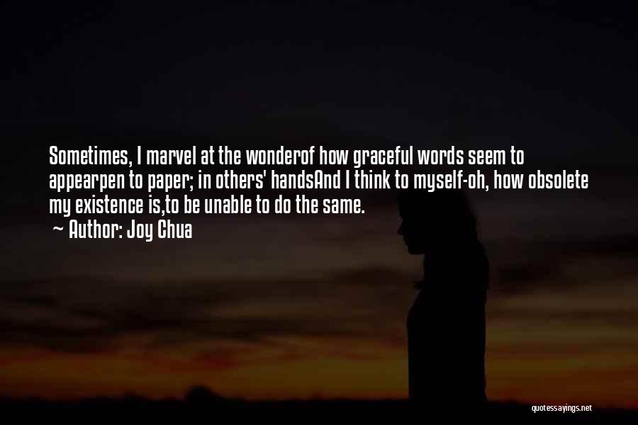 Joy Chua Quotes: Sometimes, I Marvel At The Wonderof How Graceful Words Seem To Appearpen To Paper; In Others' Handsand I Think To