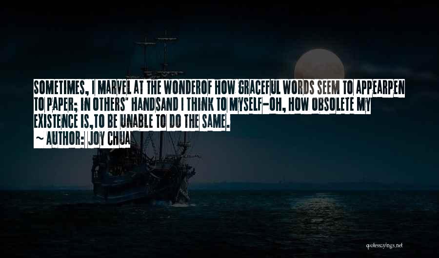 Joy Chua Quotes: Sometimes, I Marvel At The Wonderof How Graceful Words Seem To Appearpen To Paper; In Others' Handsand I Think To