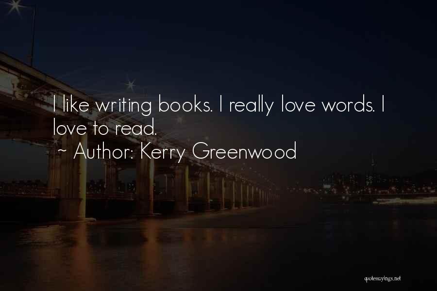 Kerry Greenwood Quotes: I Like Writing Books. I Really Love Words. I Love To Read.