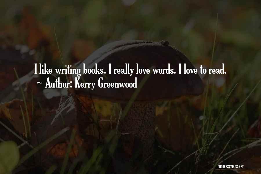 Kerry Greenwood Quotes: I Like Writing Books. I Really Love Words. I Love To Read.