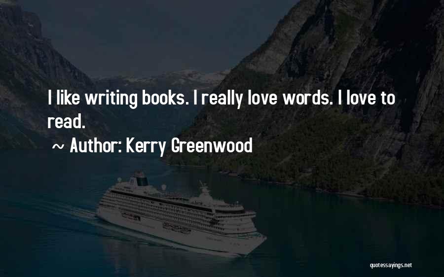 Kerry Greenwood Quotes: I Like Writing Books. I Really Love Words. I Love To Read.