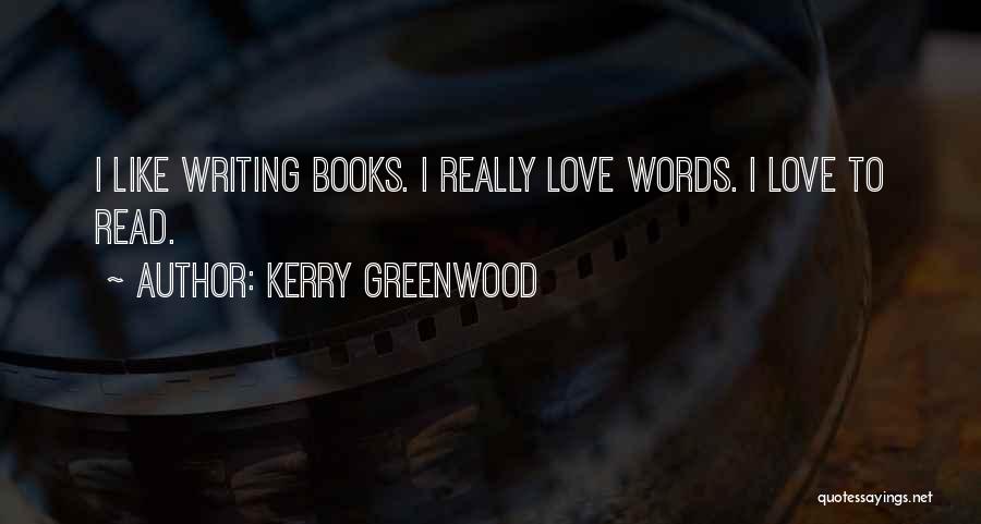 Kerry Greenwood Quotes: I Like Writing Books. I Really Love Words. I Love To Read.