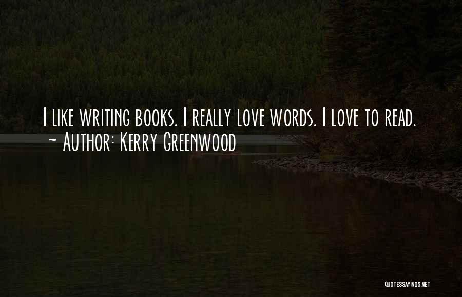 Kerry Greenwood Quotes: I Like Writing Books. I Really Love Words. I Love To Read.