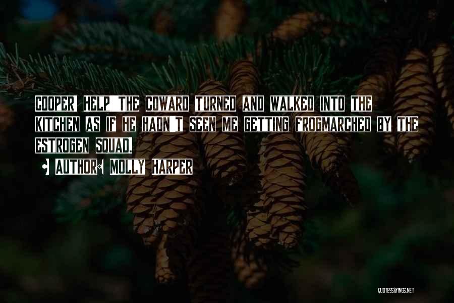 Molly Harper Quotes: Cooper! Help!'the Coward Turned And Walked Into The Kitchen As If He Hadn't Seen Me Getting Frogmarched By The Estrogen