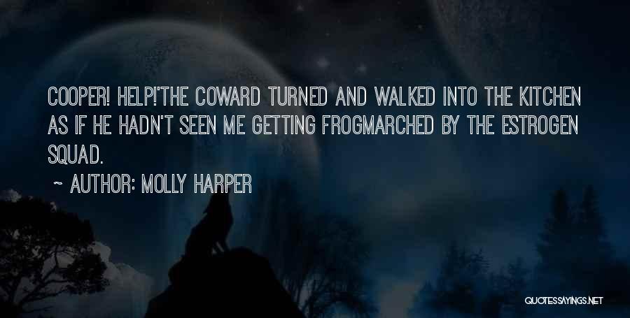 Molly Harper Quotes: Cooper! Help!'the Coward Turned And Walked Into The Kitchen As If He Hadn't Seen Me Getting Frogmarched By The Estrogen