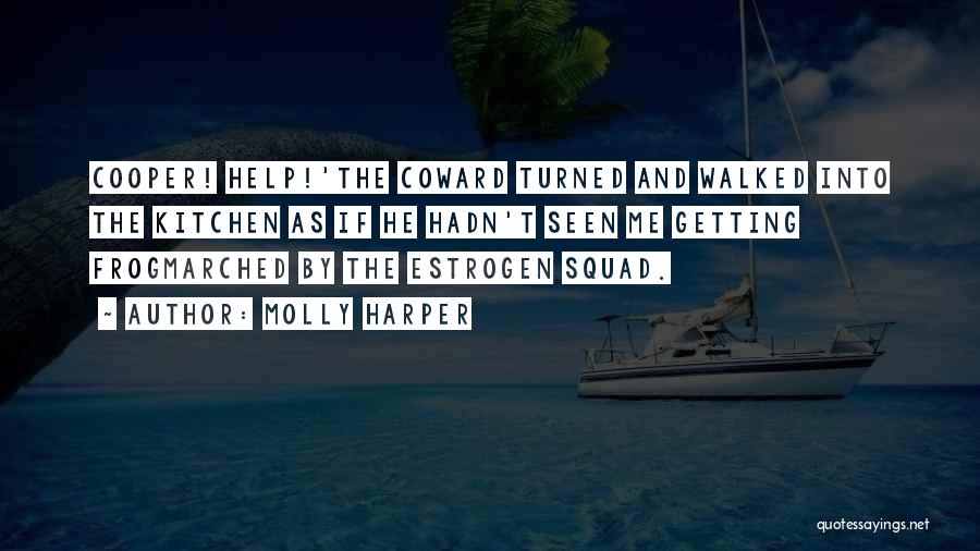 Molly Harper Quotes: Cooper! Help!'the Coward Turned And Walked Into The Kitchen As If He Hadn't Seen Me Getting Frogmarched By The Estrogen