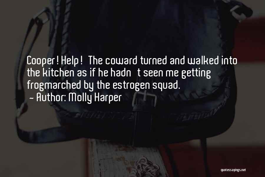 Molly Harper Quotes: Cooper! Help!'the Coward Turned And Walked Into The Kitchen As If He Hadn't Seen Me Getting Frogmarched By The Estrogen