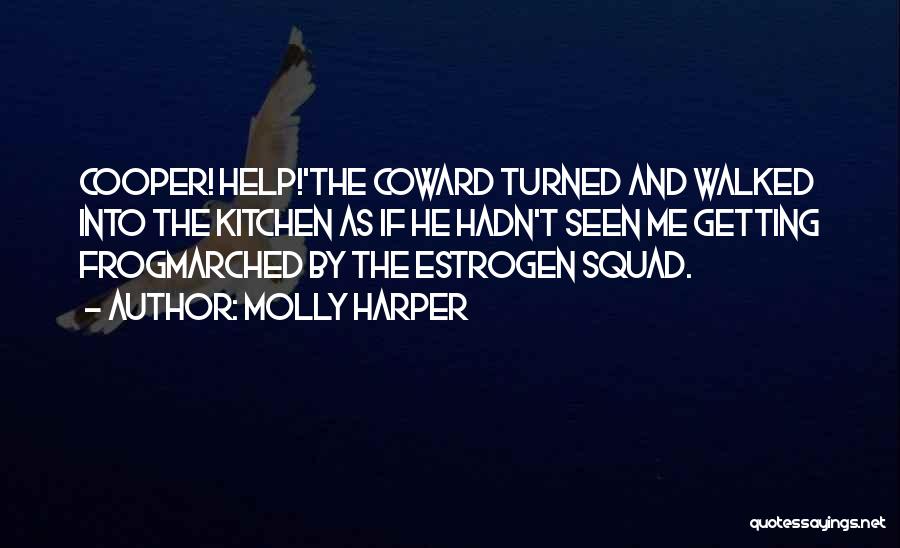 Molly Harper Quotes: Cooper! Help!'the Coward Turned And Walked Into The Kitchen As If He Hadn't Seen Me Getting Frogmarched By The Estrogen