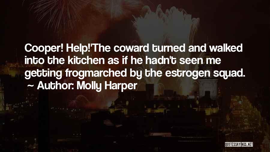 Molly Harper Quotes: Cooper! Help!'the Coward Turned And Walked Into The Kitchen As If He Hadn't Seen Me Getting Frogmarched By The Estrogen